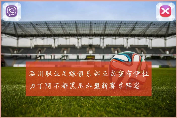 温州职业足球俱乐部正式宣布伊拉力丁阿不都黑尼加盟新赛季阵容