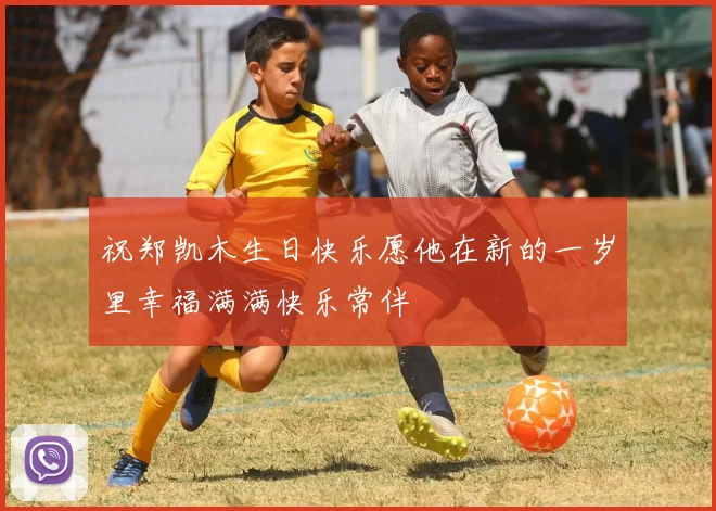 祝郑凯木生日快乐愿他在新的一岁里幸福满满快乐常伴