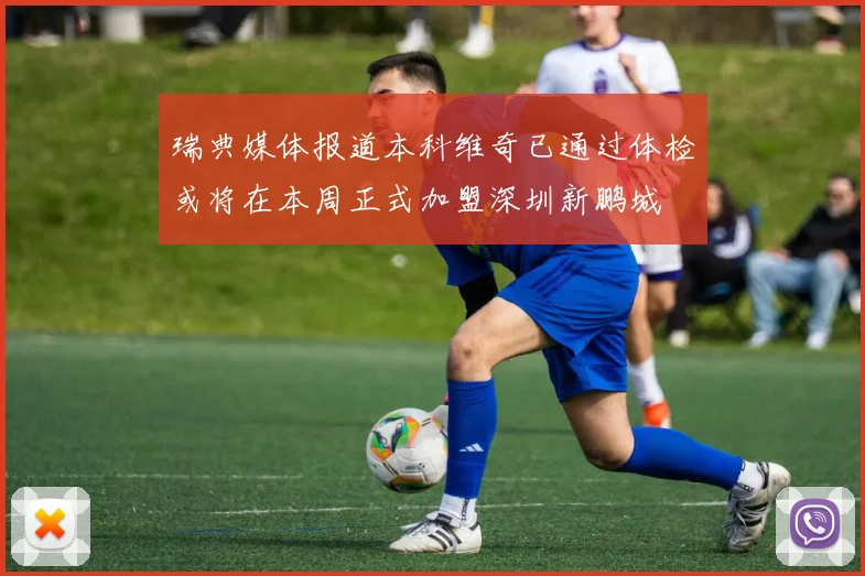 瑞典媒体报道本科维奇已通过体检或将在本周正式加盟深圳新鹏城